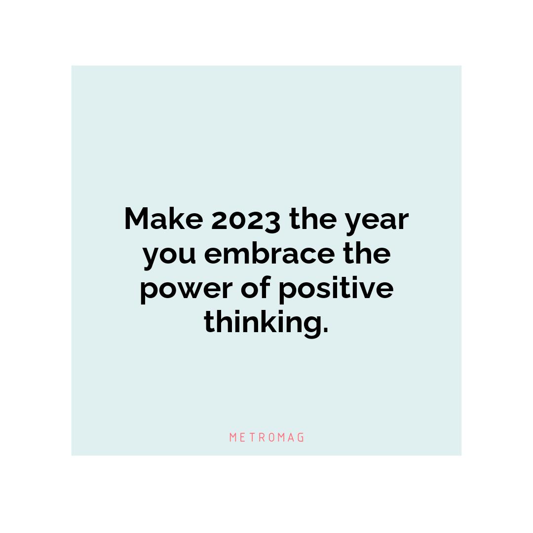 Make 2023 the year you embrace the power of positive thinking.