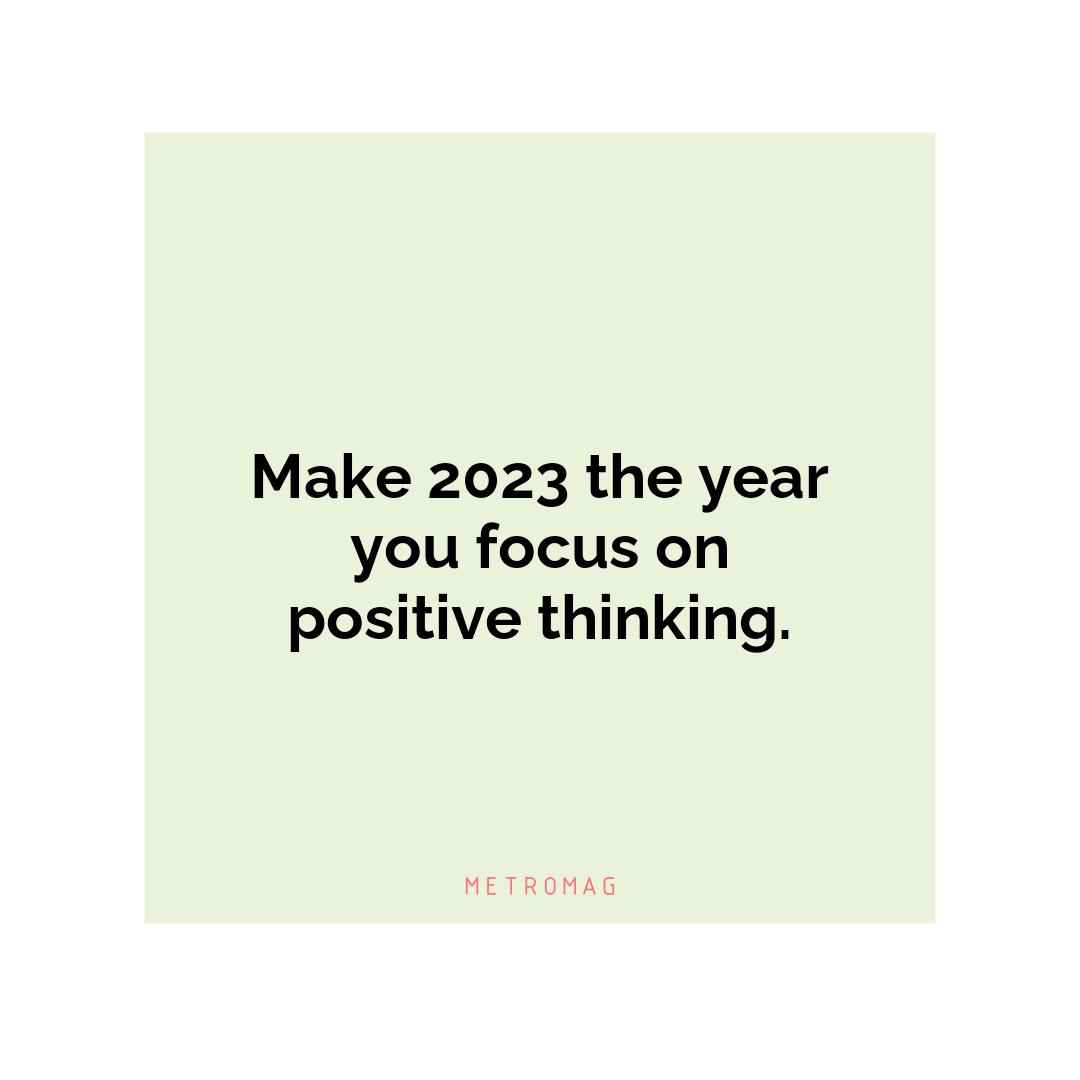 Make 2023 the year you focus on positive thinking.
