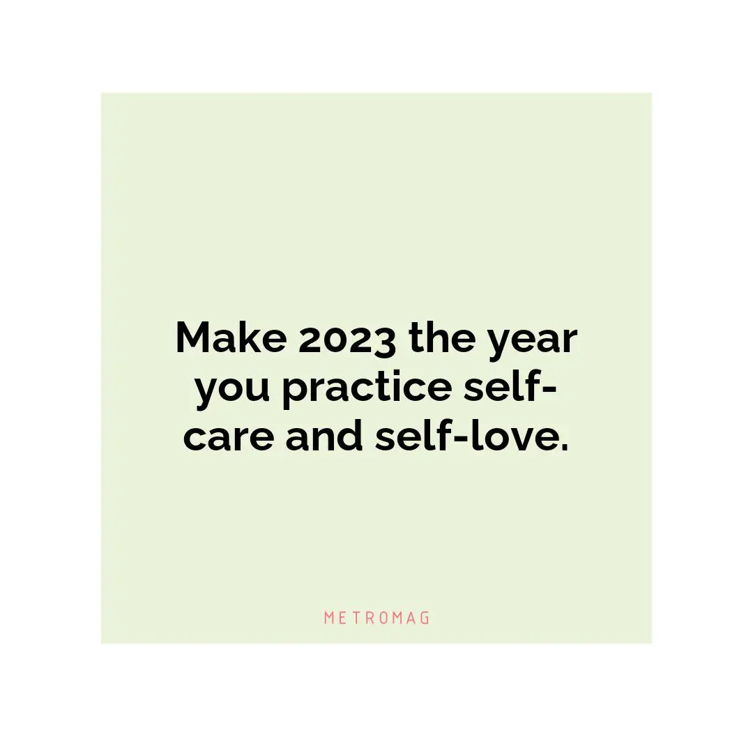 Make 2023 the year you practice self-care and self-love.