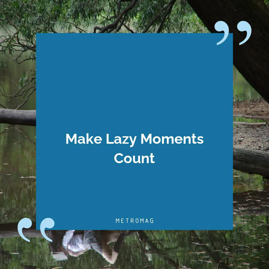 Make Lazy Moments Count