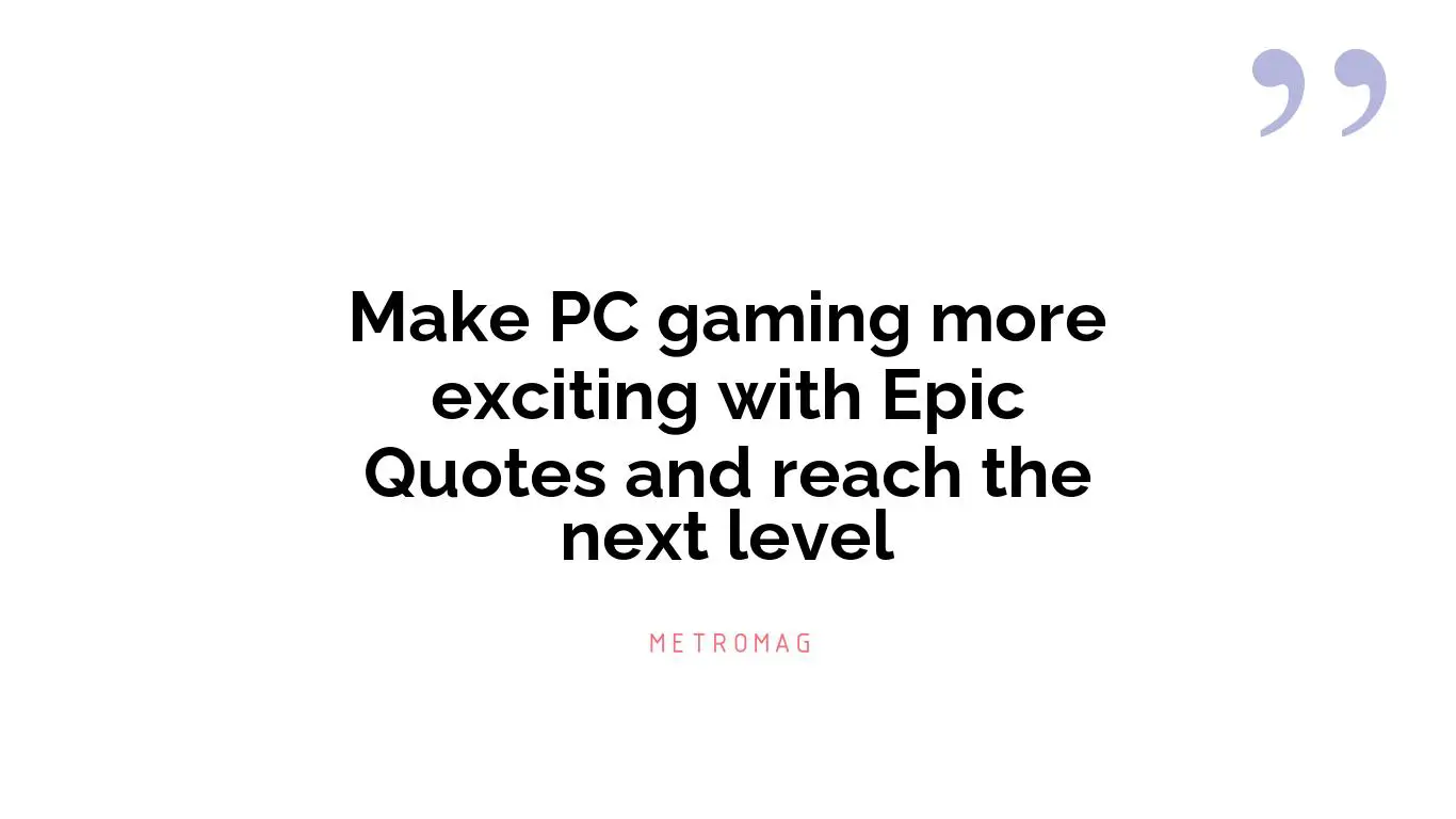 Make PC gaming more exciting with Epic Quotes and reach the next level