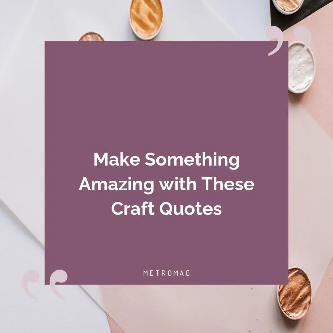 Make Something Amazing with These Craft Quotes