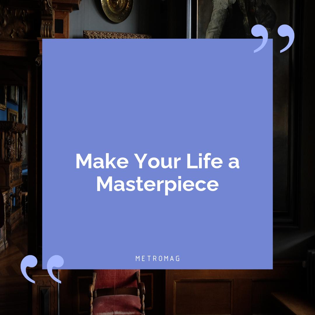 Make Your Life a Masterpiece