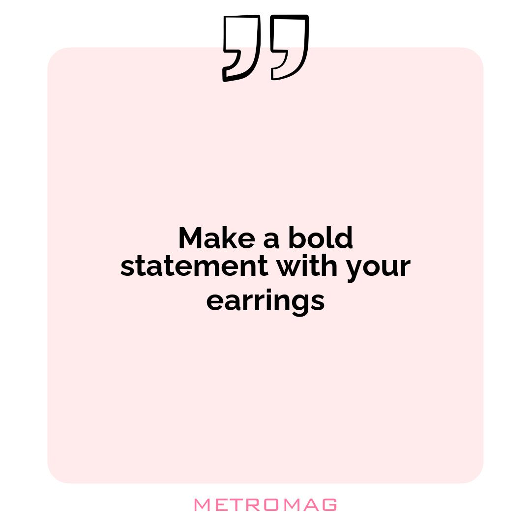 Make a bold statement with your earrings