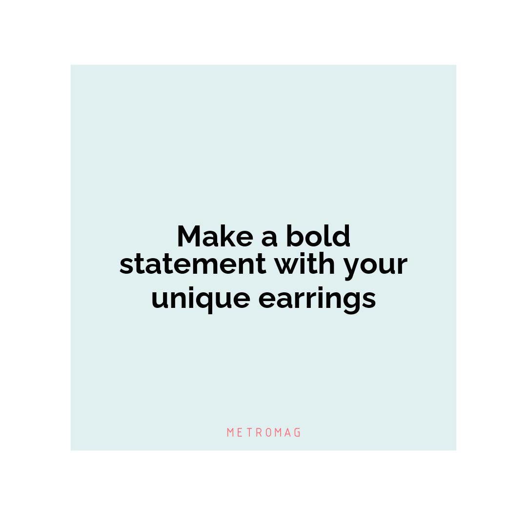 Make a bold statement with your unique earrings