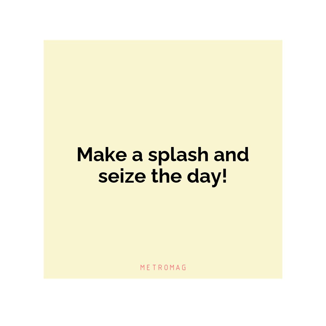 Make a splash and seize the day!