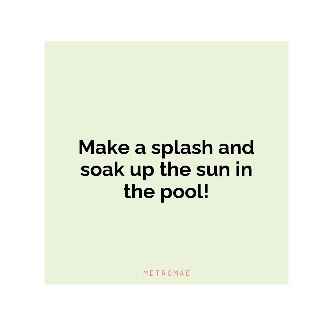 Make a splash and soak up the sun in the pool!