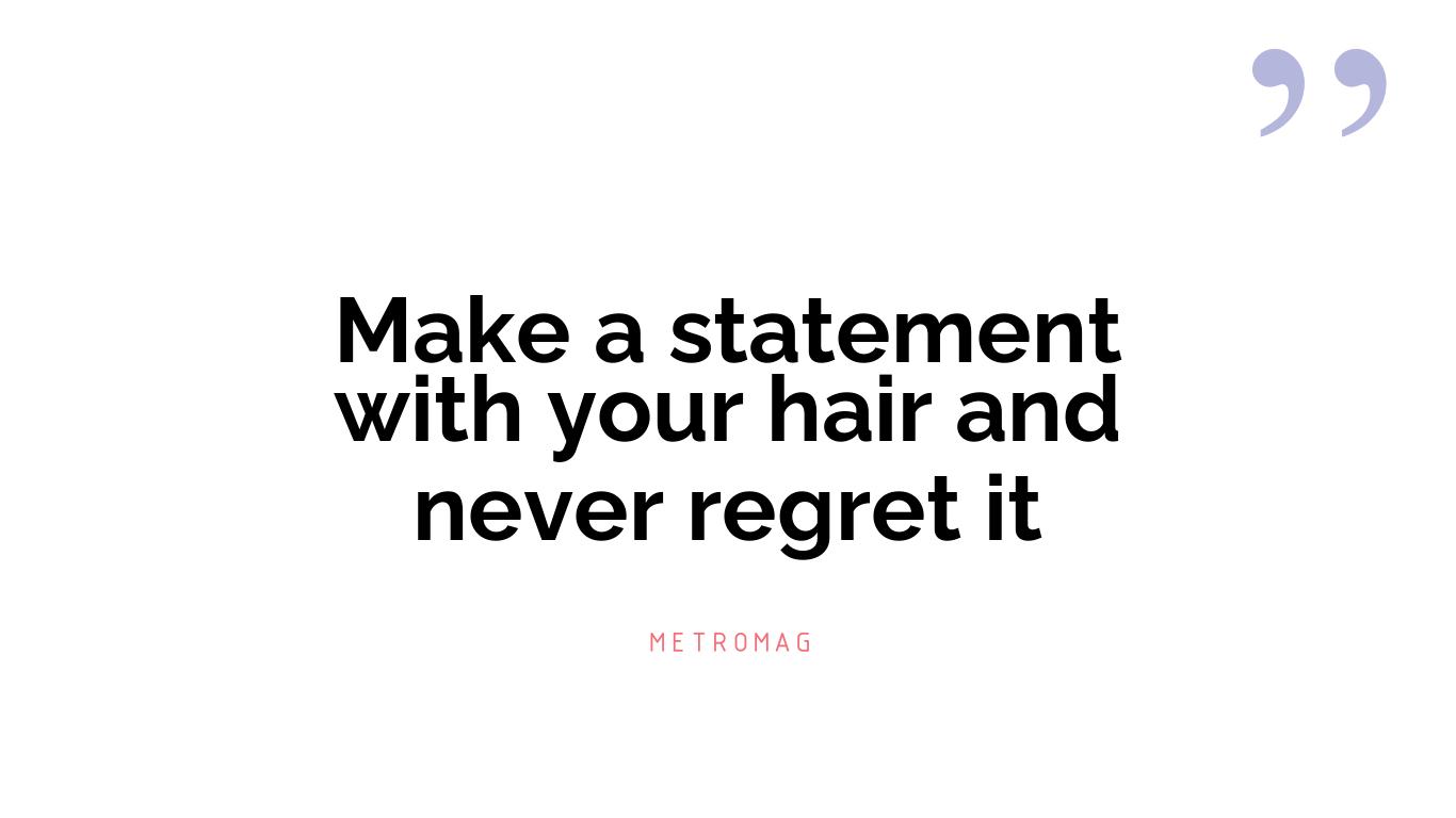 Make a statement with your hair and never regret it