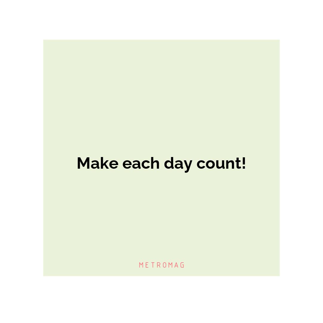 Make each day count!