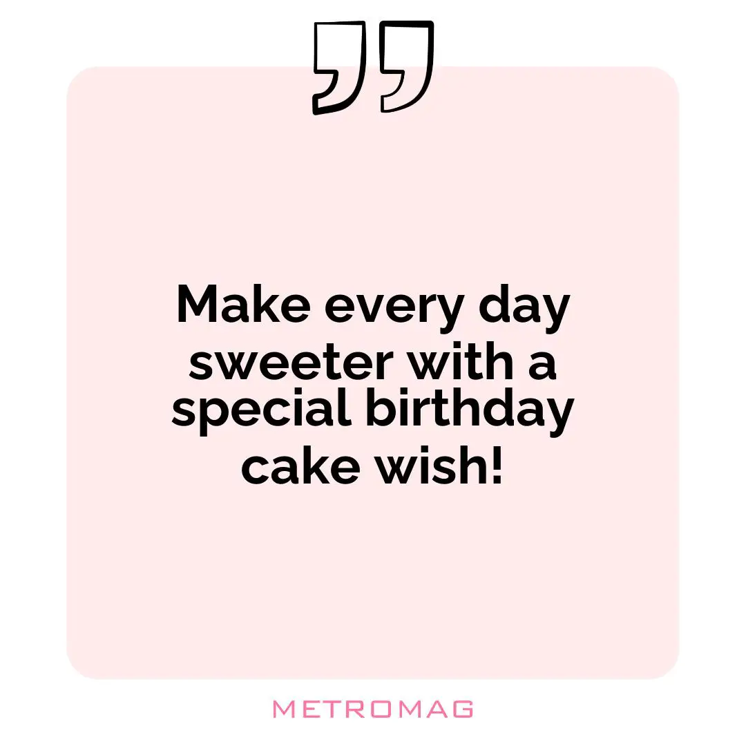Make every day sweeter with a special birthday cake wish!