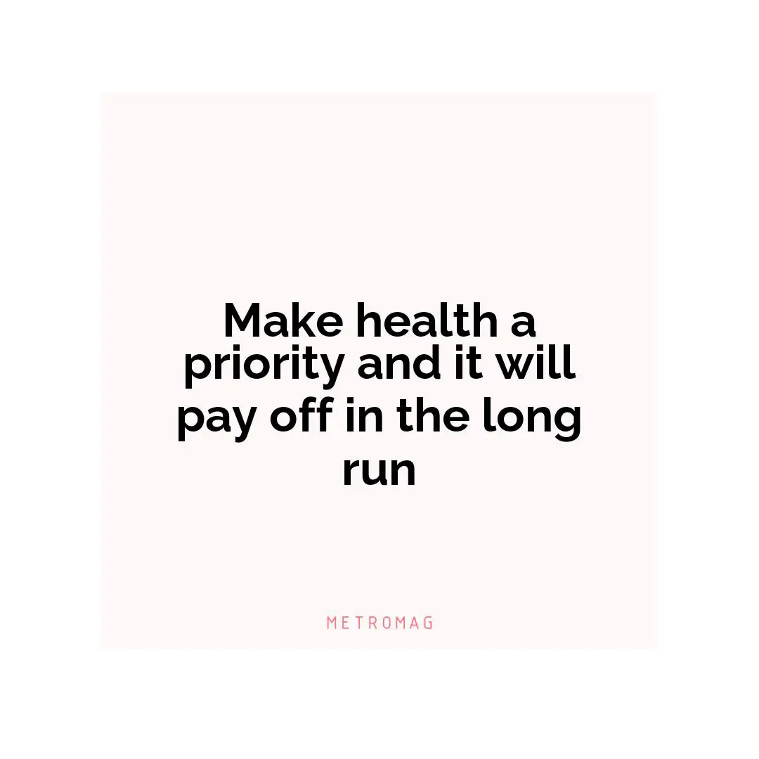 Make health a priority and it will pay off in the long run
