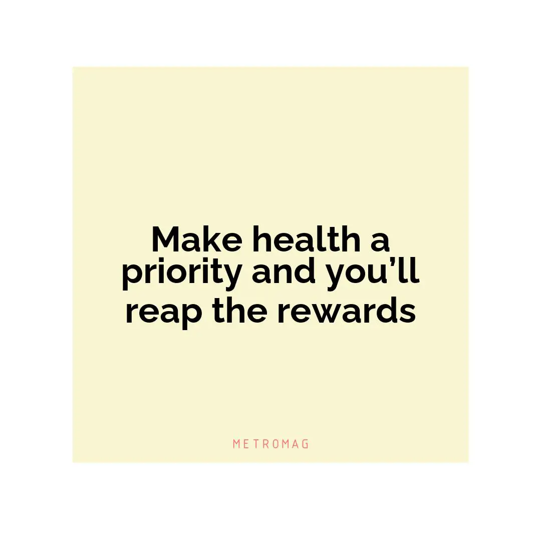 Make health a priority and you’ll reap the rewards