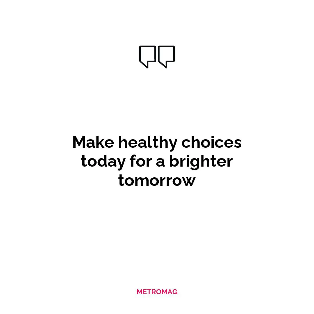Make healthy choices today for a brighter tomorrow