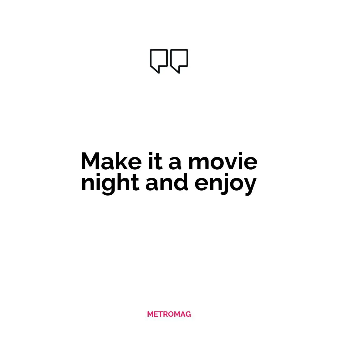 Make it a movie night and enjoy