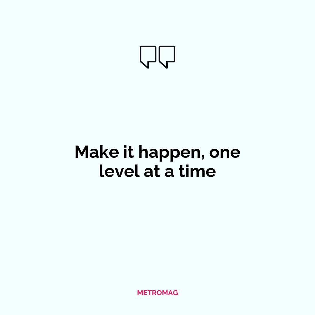 Make it happen, one level at a time