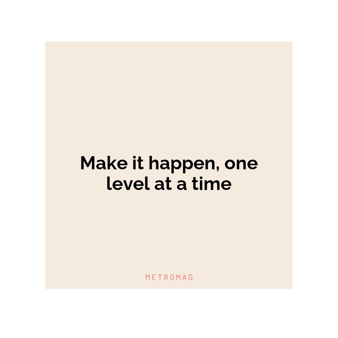 Make it happen, one level at a time