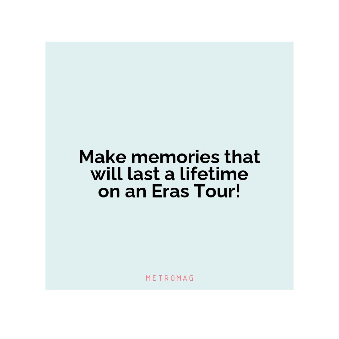 Make memories that will last a lifetime on an Eras Tour!