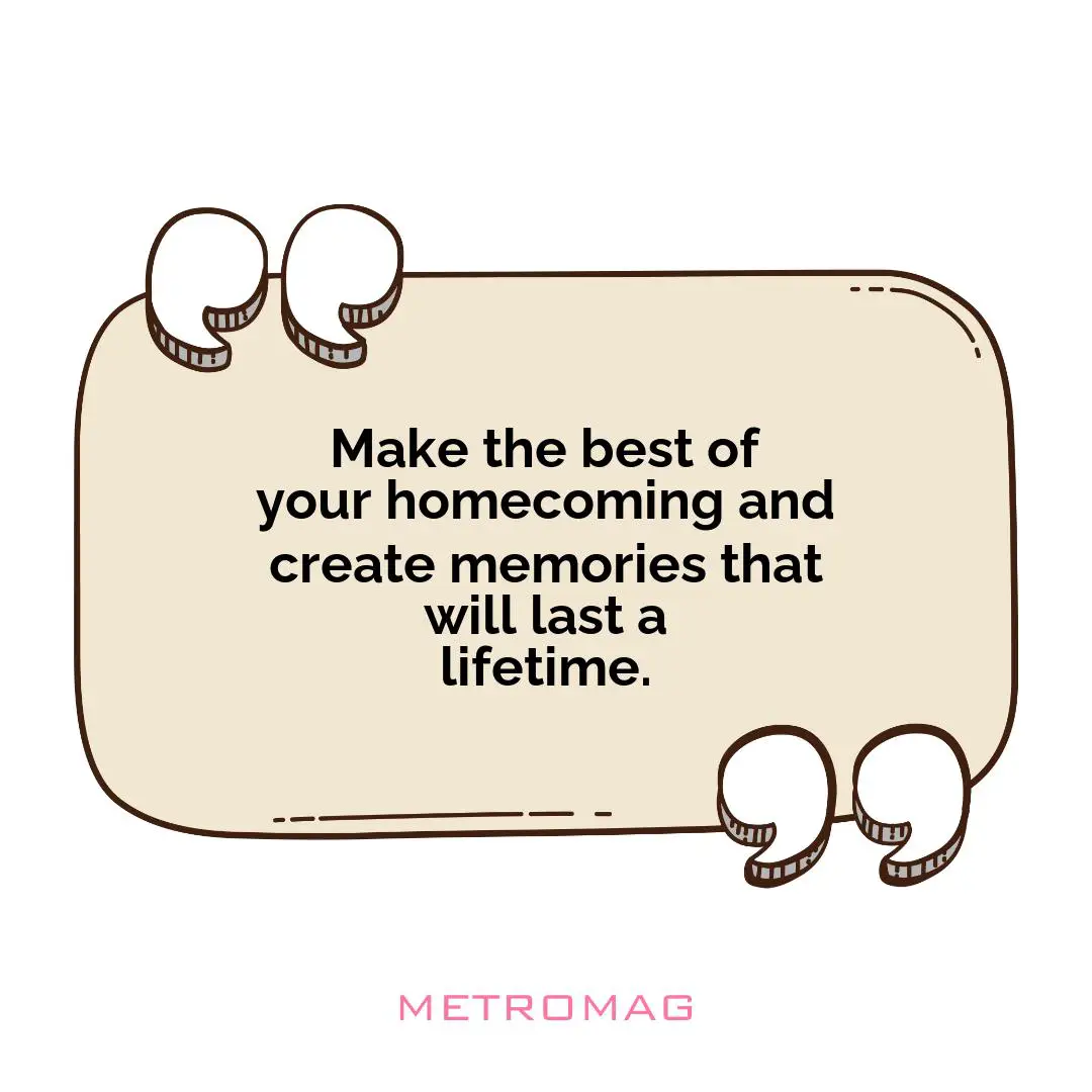 Make the best of your homecoming and create memories that will last a lifetime.