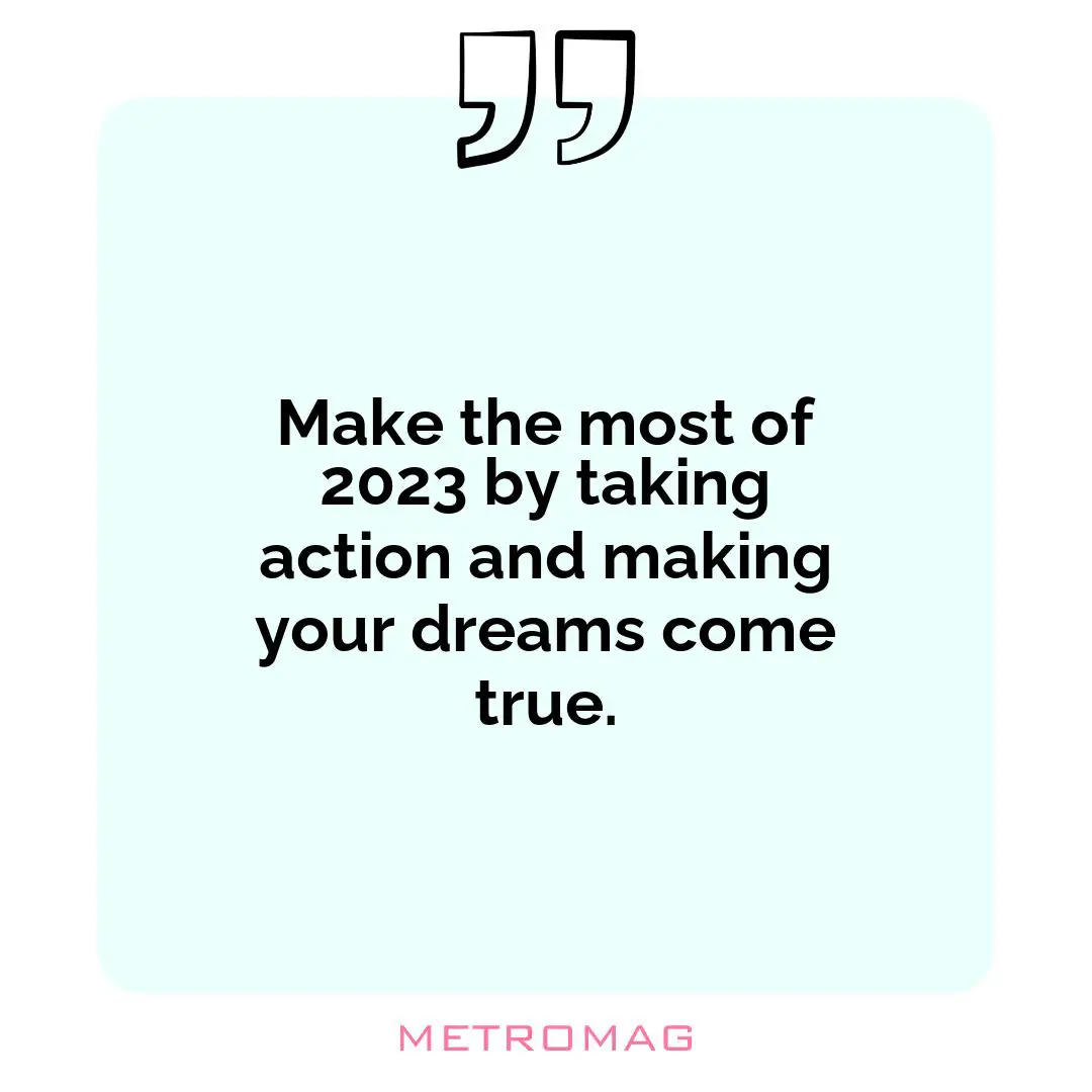 Make the most of 2023 by taking action and making your dreams come true.