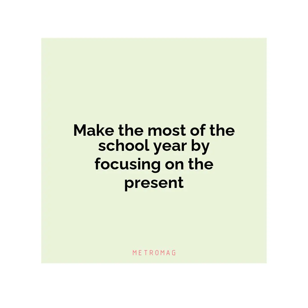 Make the most of the school year by focusing on the present