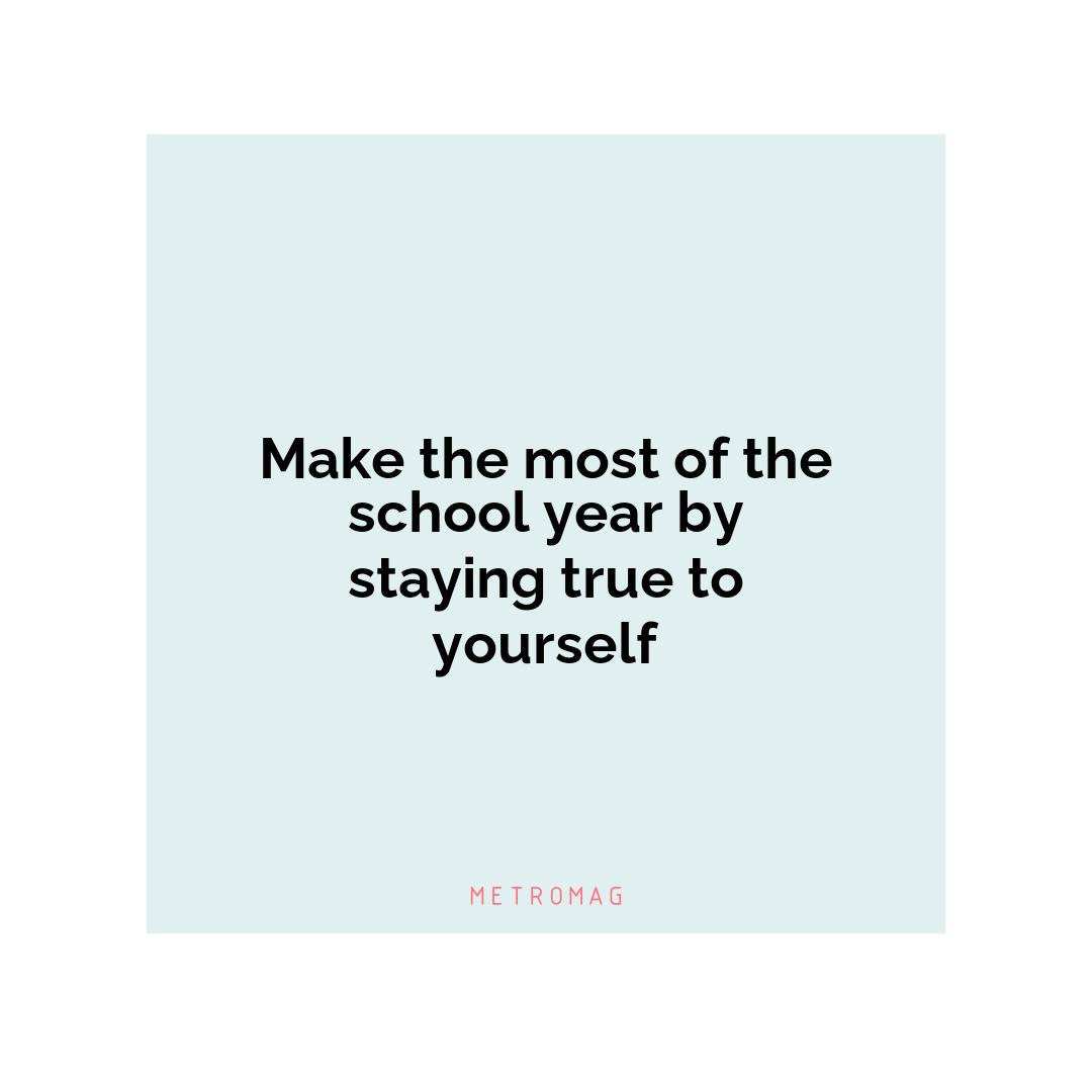 Make the most of the school year by staying true to yourself