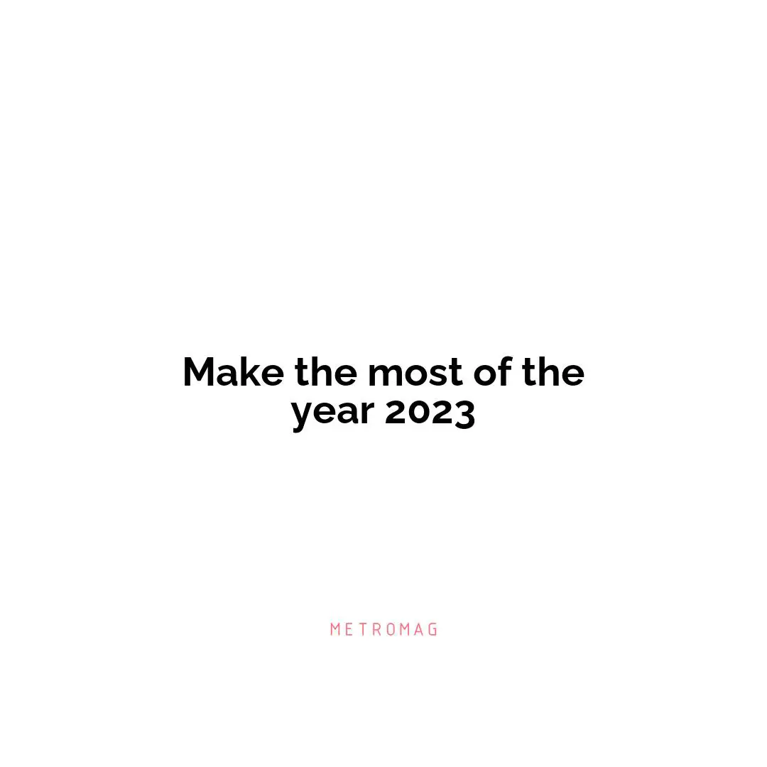 Make the most of the year 2023