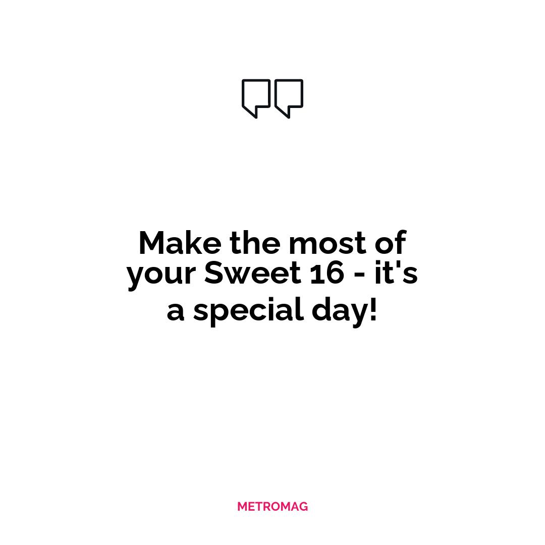 Make the most of your Sweet 16 - it's a special day!