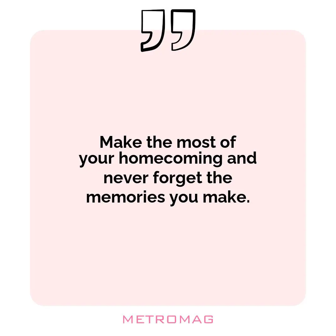 Make the most of your homecoming and never forget the memories you make.