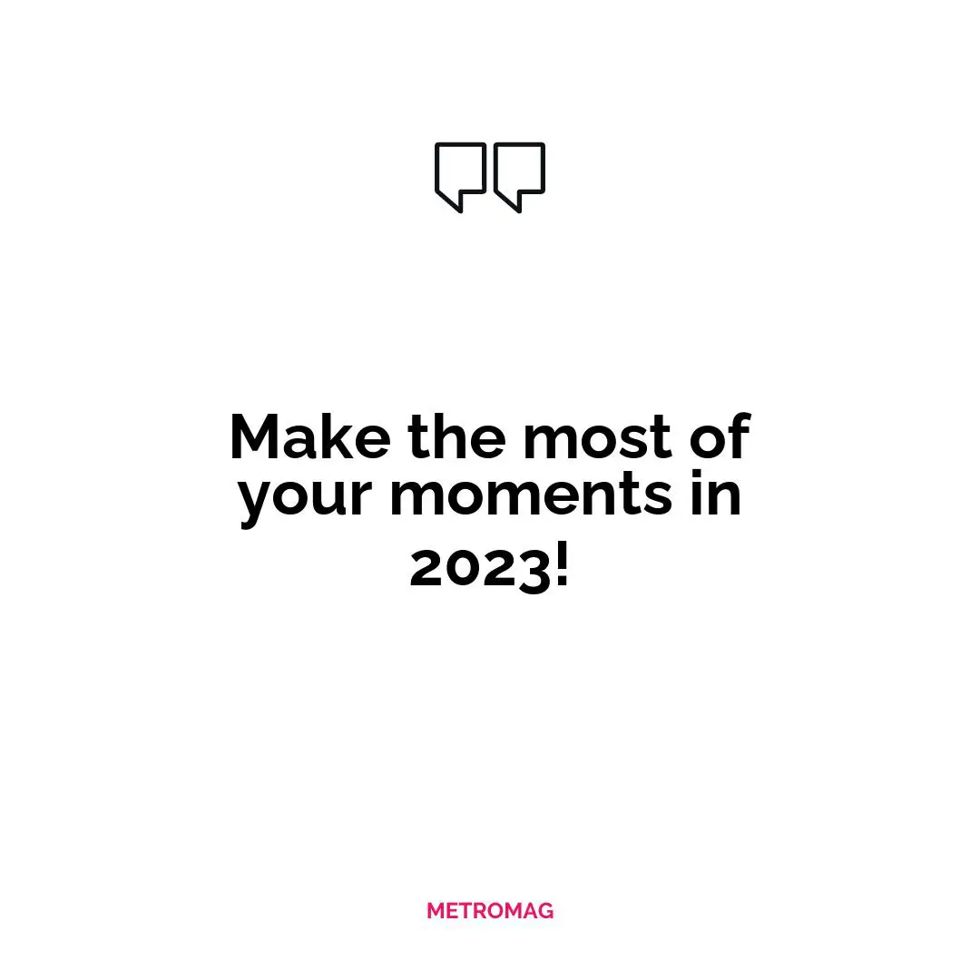 Make the most of your moments in 2023!