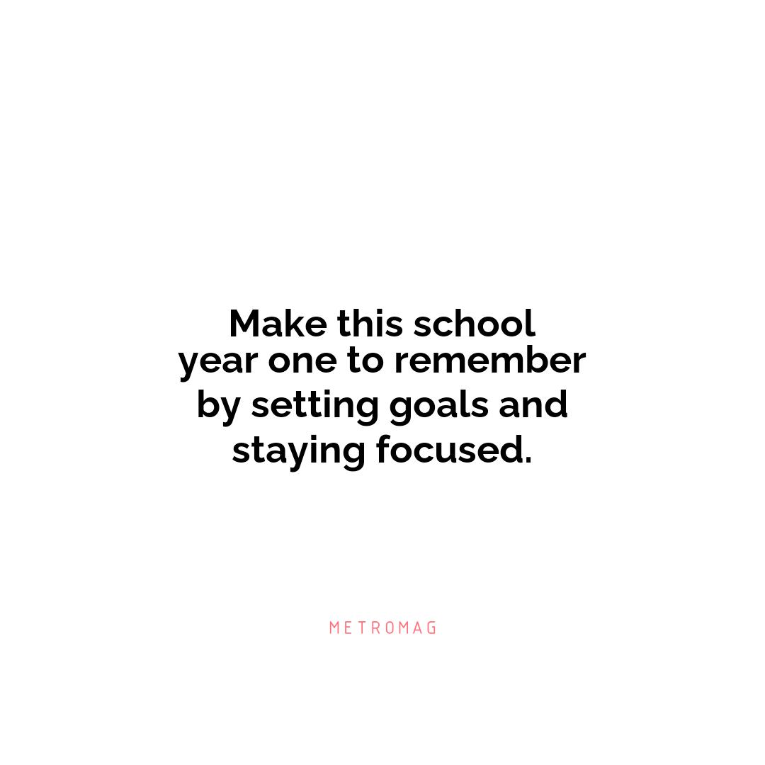 Make this school year one to remember by setting goals and staying focused.