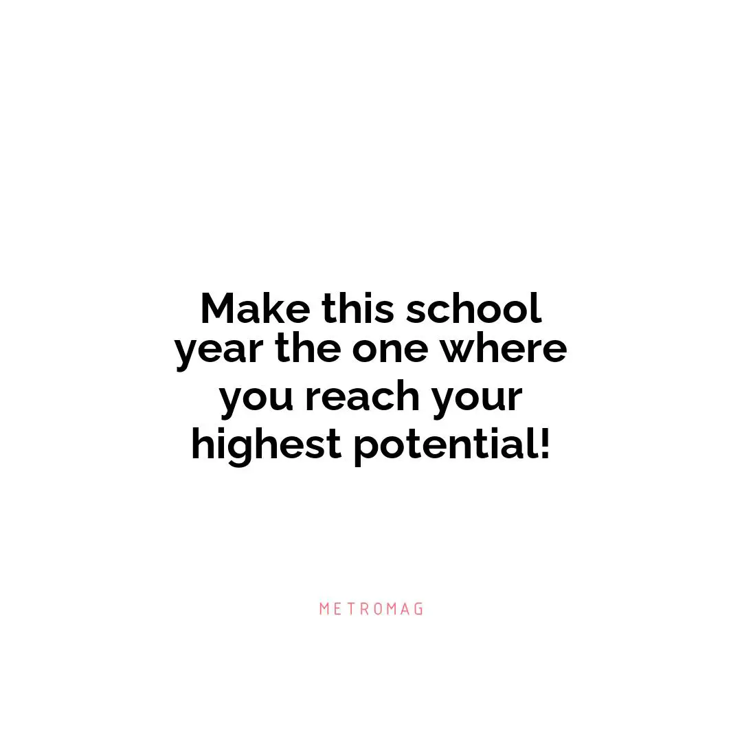 Make this school year the one where you reach your highest potential!