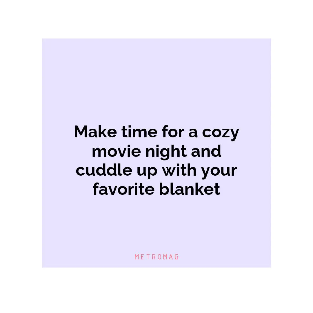 Make time for a cozy movie night and cuddle up with your favorite blanket