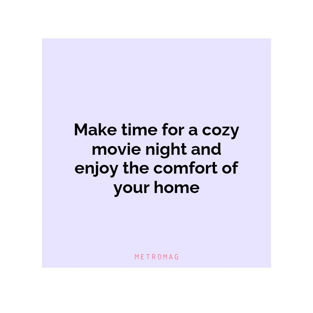 Make time for a cozy movie night and enjoy the comfort of your home