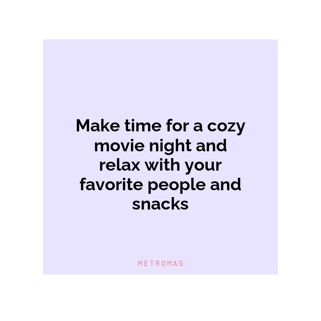 Make time for a cozy movie night and relax with your favorite people and snacks