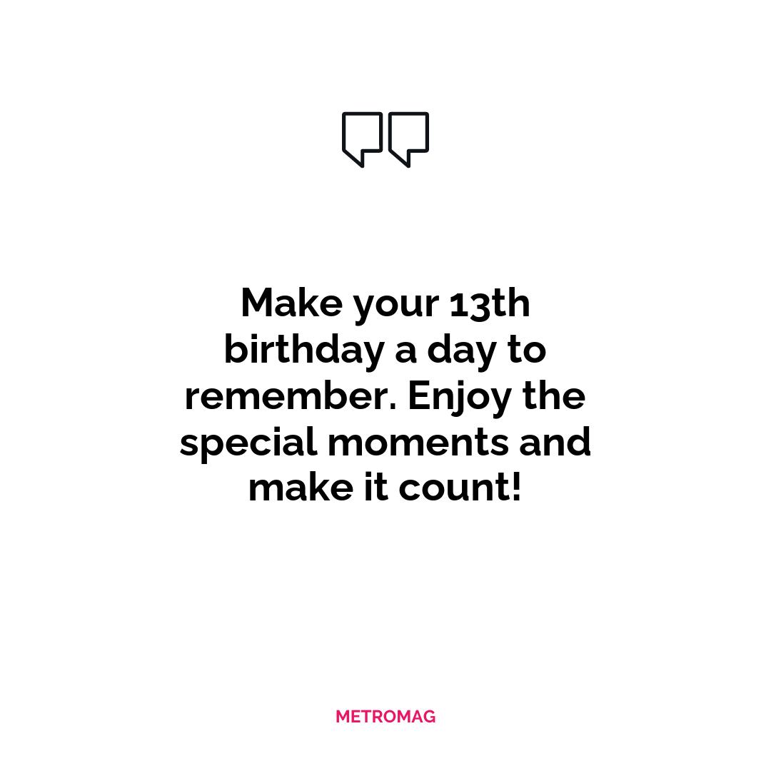 Make your 13th birthday a day to remember. Enjoy the special moments and make it count!