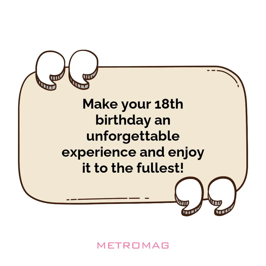 Make your 18th birthday an unforgettable experience and enjoy it to the fullest!