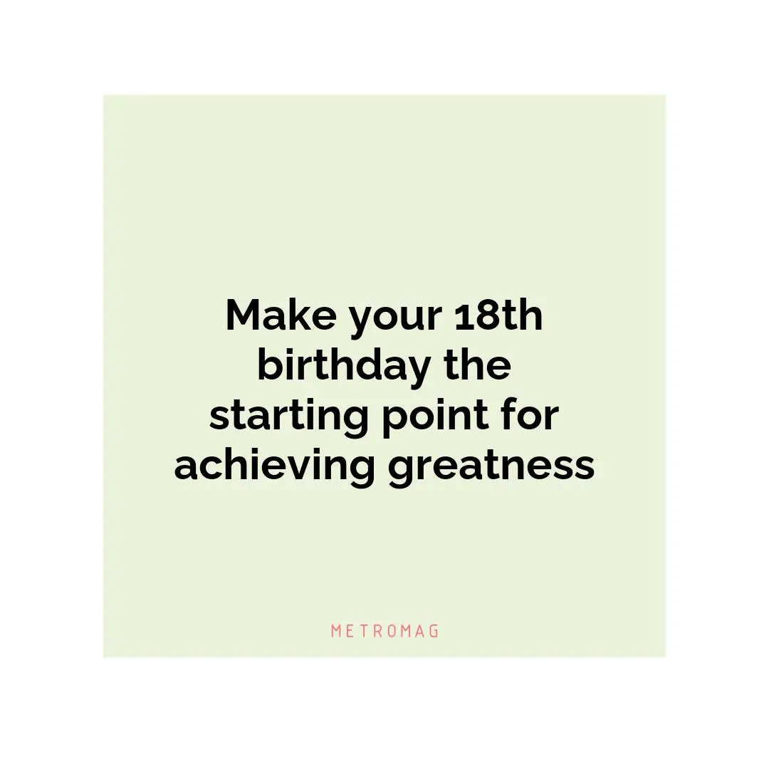 Make your 18th birthday the starting point for achieving greatness