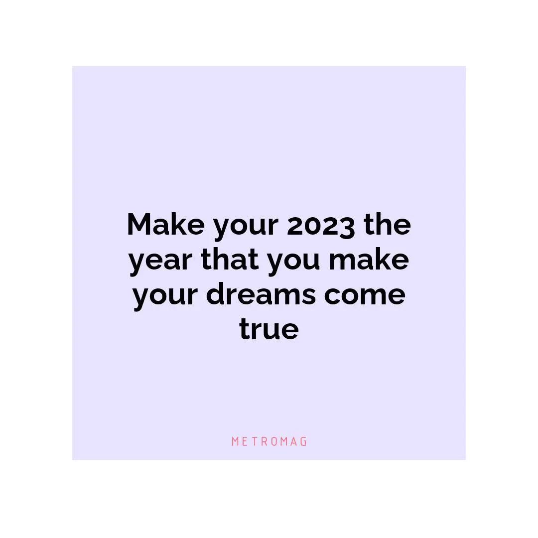 Make your 2023 the year that you make your dreams come true