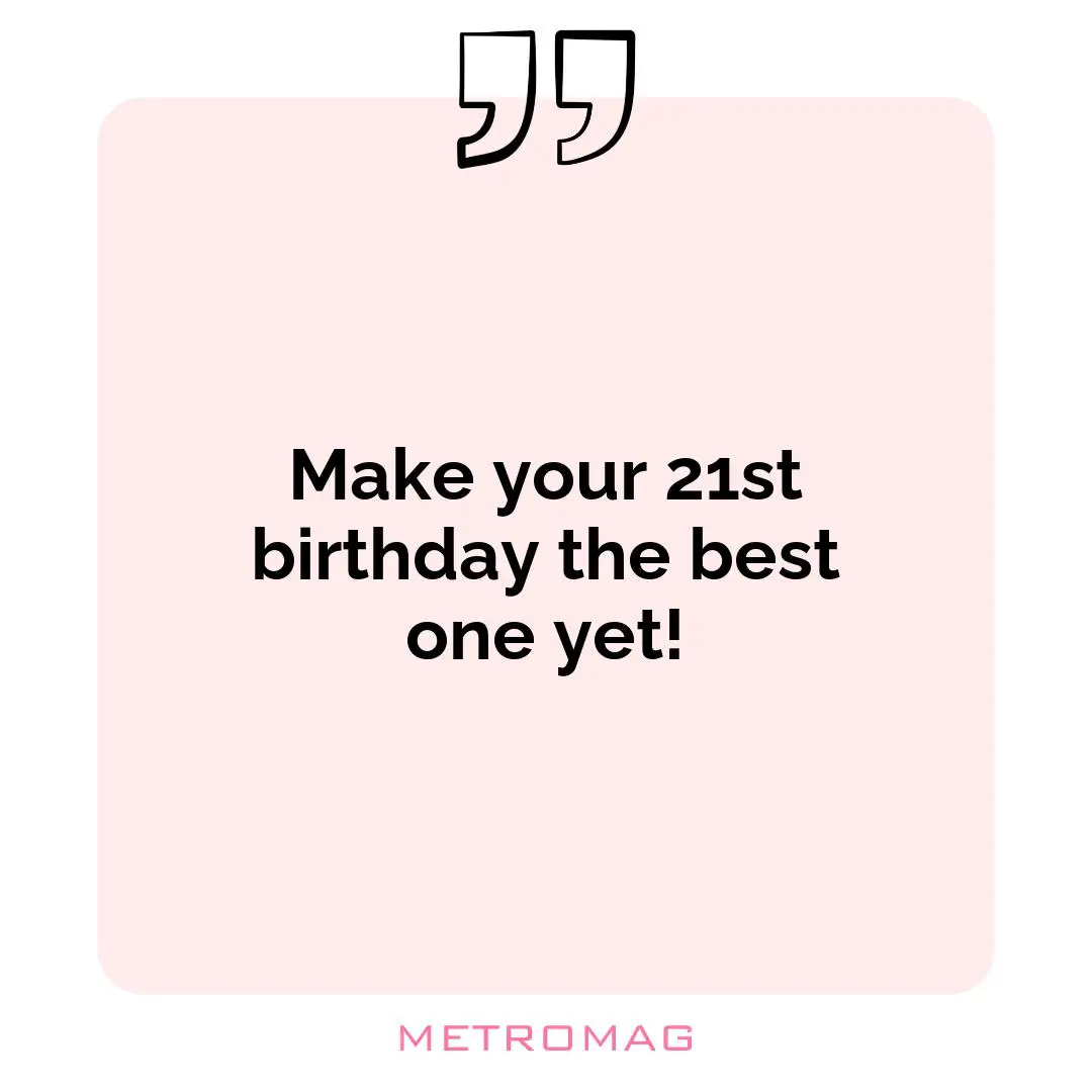 Make your 21st birthday the best one yet!