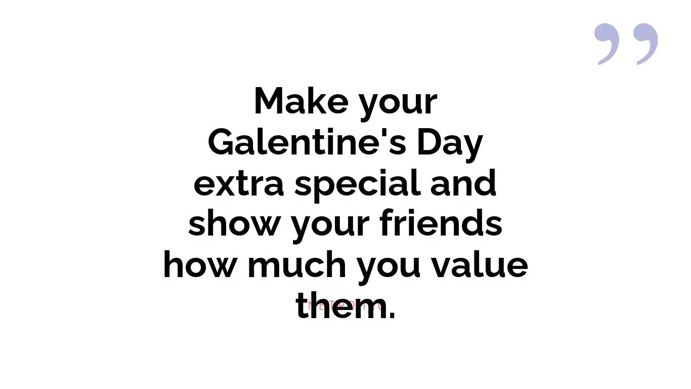 Make your Galentine's Day extra special and show your friends how much you value them.