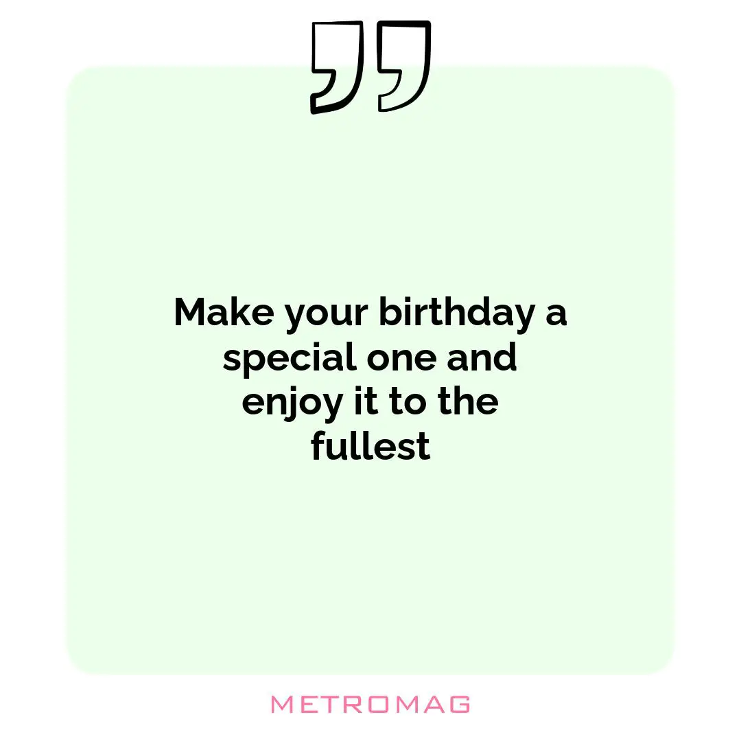 Make your birthday a special one and enjoy it to the fullest