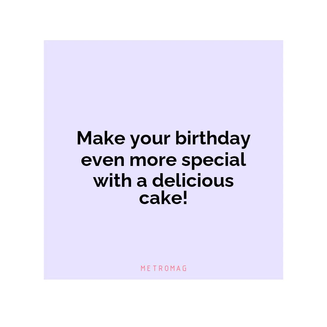 Make your birthday even more special with a delicious cake!