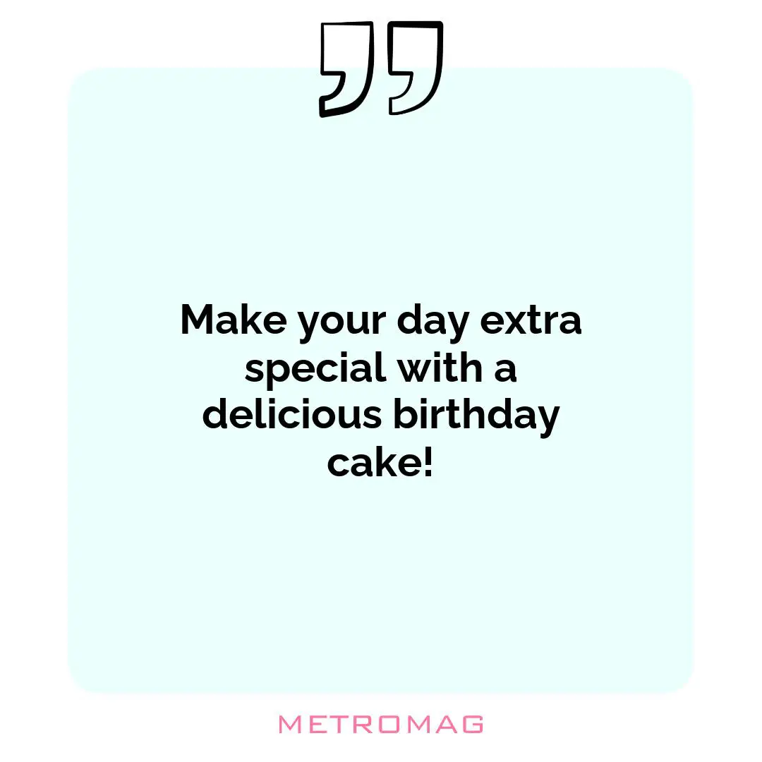 Make your day extra special with a delicious birthday cake!