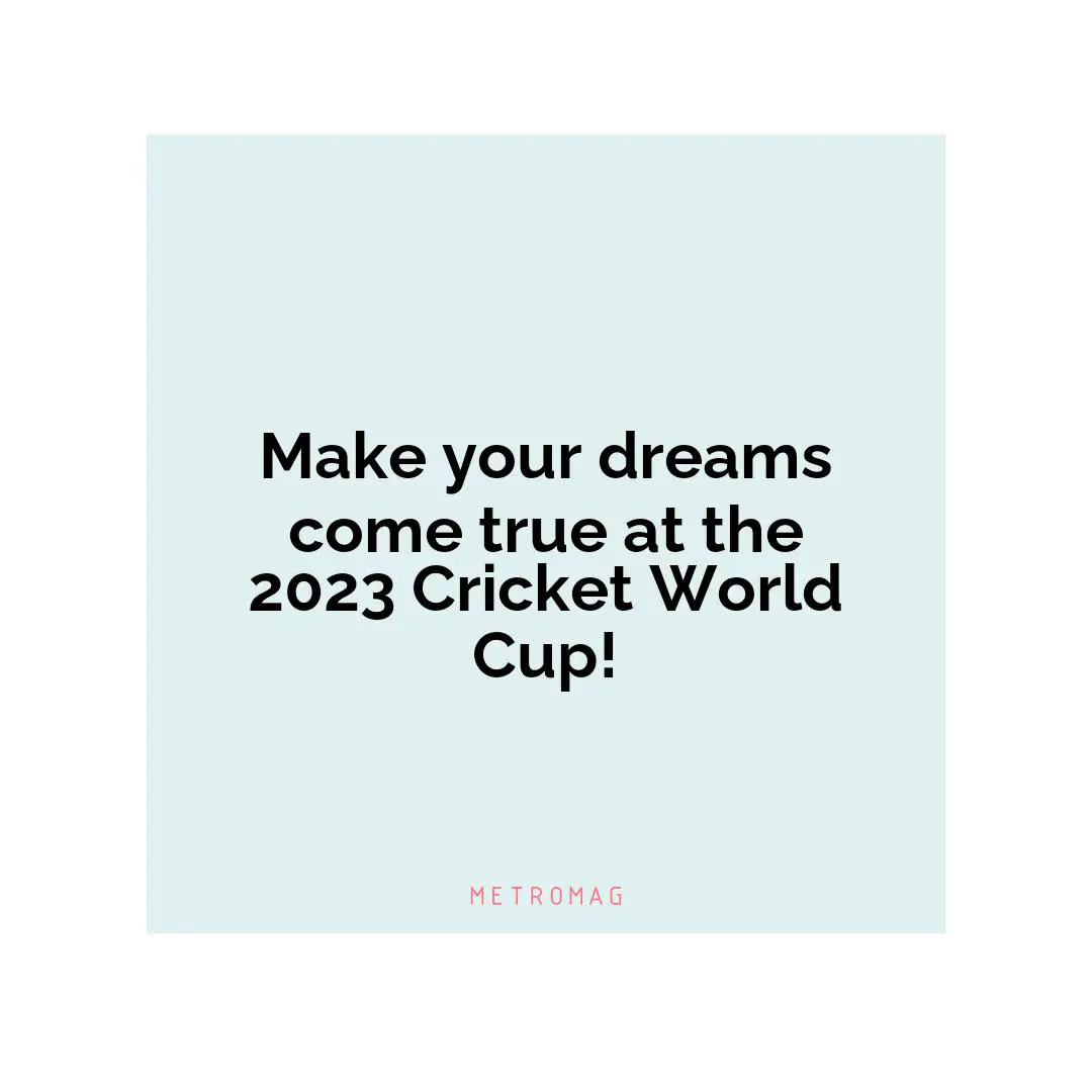 Make your dreams come true at the 2023 Cricket World Cup!