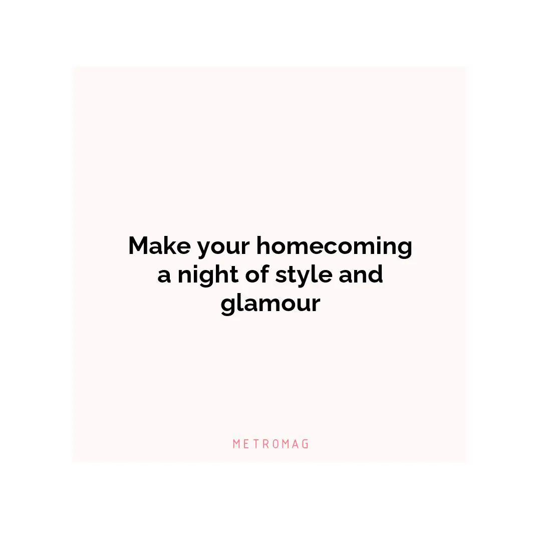 Make your homecoming a night of style and glamour