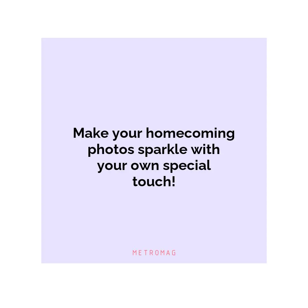 Make your homecoming photos sparkle with your own special touch!