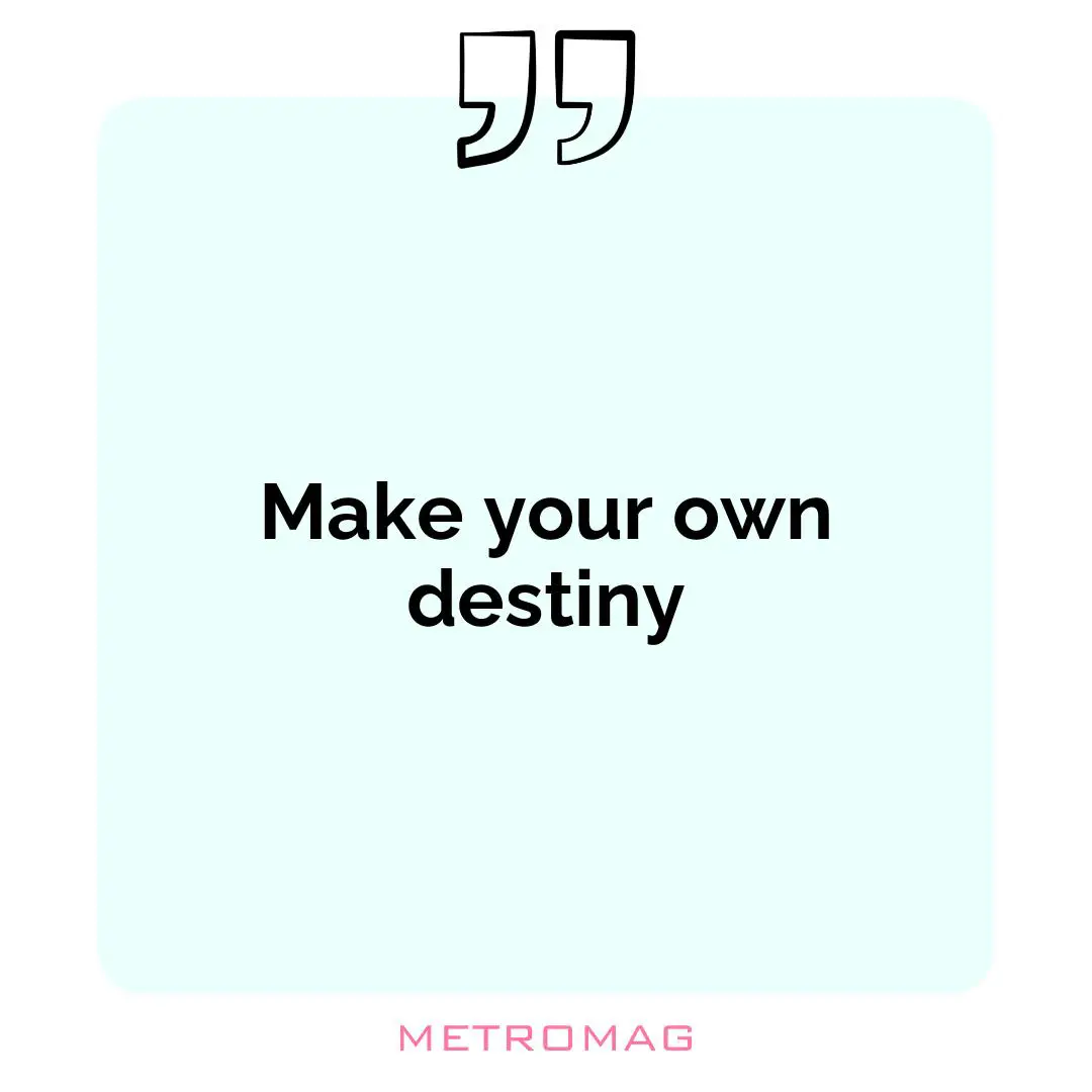 Make your own destiny