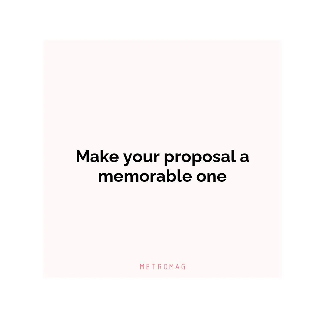 Make your proposal a memorable one