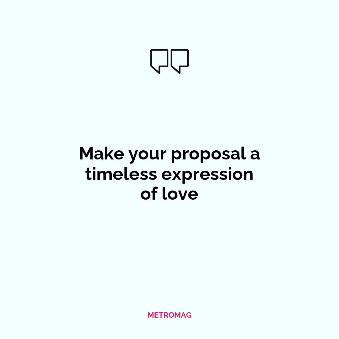 Make your proposal a timeless expression of love