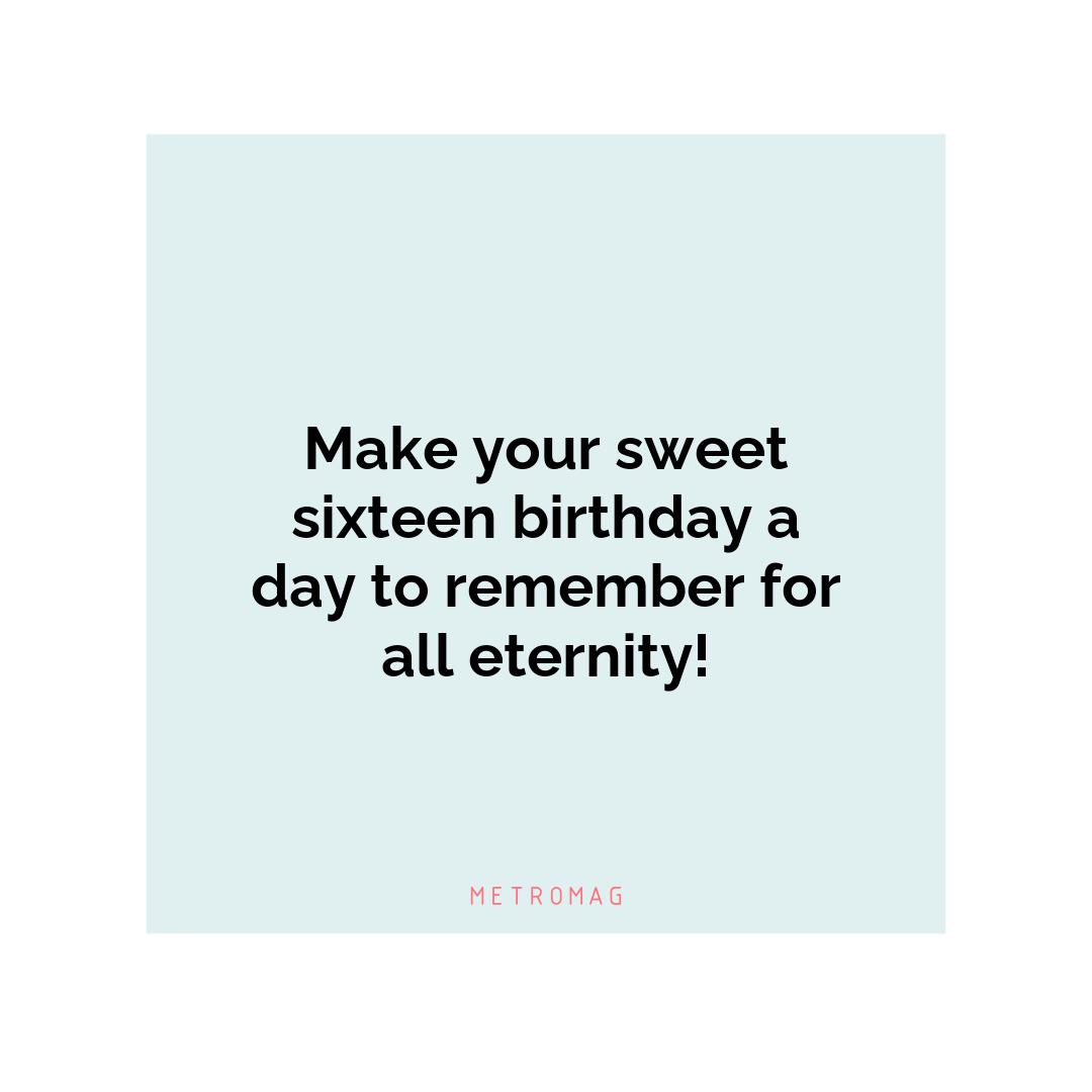 Make your sweet sixteen birthday a day to remember for all eternity!